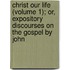 Christ Our Life (Volume 1); Or, Expository Discourses On The Gospel By John