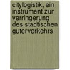Citylogistik, Ein Instrument Zur Verringerung Des Stadtischen Guterverkehrs door Mandy Stephan