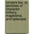 Conyers Lea; Or, Sketches Of Character Military, Magisterial, And Episcopal