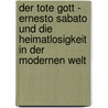 Der Tote Gott - Ernesto Sabato Und Die Heimatlosigkeit In Der Modernen Welt door Jan Schenkenberger