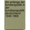 Die Anfange Der Familienpolitik In Der Bundesrepublik Deutschland 1949-1969 by Cornelia Wolf
