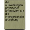 Die Auswirkungen Physischer Attraktivitat Auf Die Interpersonelle Anziehung door Sabine Pfisterer