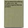 Die Bundeskulturstiftung In Halle A.D.S. Als Verfassungsrechtliches Problem by Fanny Schubert