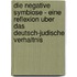 Die Negative Symbiose - Eine Reflexion Uber Das Deutsch-Judische Verhaltnis