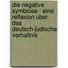 Die Negative Symbiose - Eine Reflexion Uber Das Deutsch-Judische Verhaltnis door Anonym
