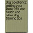 Dog Obedience: Getting Your Pooch Off The Couch And Other Dog Training Tips