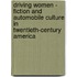 Driving Women - Fiction and Automobile Culture in Twentieth-Century America