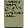 Echantillon Du Fanatisme Philosophique: Suivi De L'Outrepontisme Analys ... by Tilquin (Abb ).