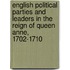 English Political Parties And Leaders In The Reign Of Queen Anne, 1702-1710