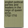 English Political Parties And Leaders In The Reign Of Queen Anne, 1702-1710 door William Thomas Morgan