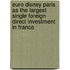 Euro Disney Paris As The Largest Single Foreign Direct Investment In France