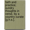 Faith And Practice; Sundry Thoughts In Verse, By A Country Curate [G.H.S.]. door G.H. S