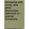 Fellowship With Christ; And Other Discourses Delivered On Special Occasions door Robert William Dale