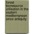 Forest Bioresource Utilisation in the Eastern Mediterranean Since Antiquity