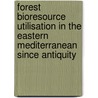 Forest Bioresource Utilisation in the Eastern Mediterranean Since Antiquity door Janet Ellis Burnet