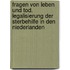 Fragen Von Leben Und Tod. Legalisierung Der Sterbehilfe In Den Niederlanden