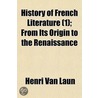 History Of French Literature (Volume 1); From Its Origin To The Renaissance door Henri van Laun