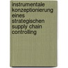 Instrumentale Konzeptionierung Eines Strategischen Supply Chain Controlling by Detlef Armin Kube
