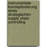 Instrumentale Konzeptionierung Eines Strategischen Supply Chain Controlling door Detlef Armin Kube