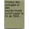 L'Institut Des Aveugles Et Des Sourds-Muets Zurich Jusqu' La Fin De 1834... door Heinrich Von Orelli