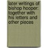 Later Writings Of Bishop Hooper: Together With His Letters And Other Pieces