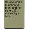 Life And Works Of Charlotte Bront And Her Sisters (2); Shirley, By C. Bront by Charlotte Bront�