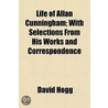 Life Of Allan Cunningham; With Selections From His Works And Correspondence door David Hogg