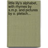 Little Lily's Alphabet, With Rhymes By S.M.P. And Pictures By O. Pletsch... door S.M. P