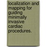Localization And Mapping For Guiding Minimally Invasive Cardiac Procedures. door Aditya B. Koolwal