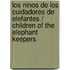 Los ninos de los cuidadores de elefantes / Children of the Elephant Keepers