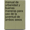 Manual De Urbanidad Y Buenas Maneras Para Uso De La Juventud De Ambos Sexos by Manuel Antonio Carre O.