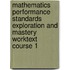 Mathematics Performance Standards Exploration and Mastery Worktext Course 1
