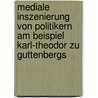 Mediale Inszenierung Von Politikern Am Beispiel Karl-Theodor Zu Guttenbergs by Verena Kern