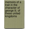 Memoirs Of A Trait In The Character Of George Iii. Of These United Kingdoms door Mr. John Harrison