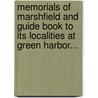 Memorials Of Marshfield And Guide Book To Its Localities At Green Harbor... by Marcia Abiah Thomas