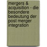 Mergers & Acquisition - Die Besondere Bedeutung Der Post Merger Integration door Anonym