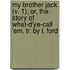 My Brother Jack (V. 1); Or, The Story Of What-D'Ye-Call 'Em, Tr. By L. Ford