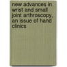 New Advances In Wrist And Small Joint Arthroscopy, An Issue Of Hand Clinics door David J. Slutsky
