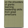 On The Shoulders Of Giants: Learning Leadership Skills From Great Americans by Richard L. Godfrey