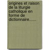 Origines Et Raison De La Liturgie Catholique En Forme De Dictionnaire...... door Migne