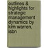 Outlines & Highlights For Strategic Management Dynamics By Kim Warren, Isbn