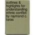 Outlines & Highlights For Understanding Ethnic Conflict By Raymond C. Taras