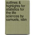 Outlines & Highlights For Statistics For The Life Sciences By Samuels, Isbn