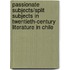 Passionate Subjects/Split Subjects In Twentieth-Century Literature In Chile