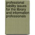 Professional Liability Issues For The Library And Information Professionals