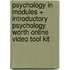 Psychology in Modules + Introductory Psychology Worth Online Video Tool Kit