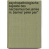 Psychopathologische Aspekte Des Narzissmus Bei James M. Barries' Peter Pan" door Alexander Schmieding