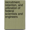 Recruitment, Retention, and Utilization of Federal Scientists and Engineers door Linda S. Dix