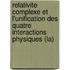 Relativite Complexe Et L'Unification Des Quatre Interactions Physiques (La)