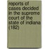 Reports Of Cases Decided In The Supreme Court Of The State Of Indiana (182)